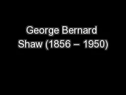 George Bernard Shaw (1856 – 1950)