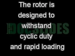 The rotor is designed to withstand cyclic duty and rapid loading