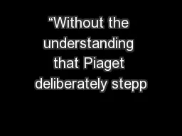 “Without the understanding that Piaget deliberately stepp