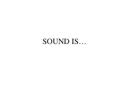 SOUND IS…