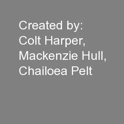 Created by: Colt Harper, Mackenzie Hull, Chailoea Pelt