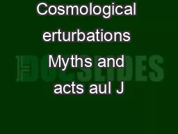 Cosmological erturbations Myths and acts aul J