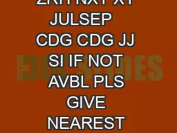 SCR S APR ZRH NXY XY JULSEP   CDG CDG JJ SI IF NOT AVBL PLS GIVE NEAREST POSSIBLE GI BRGDS