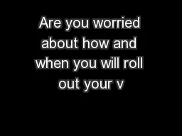 Are you worried about how and when you will roll out your v