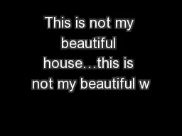 This is not my beautiful house…this is not my beautiful w