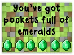 You’ve got pockets full of emeralds