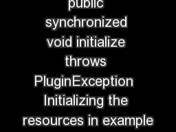 public synchronized void initialize throws PluginException  Initializing the resources