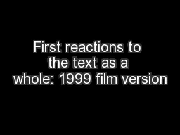 First reactions to the text as a whole: 1999 film version