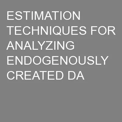 ESTIMATION TECHNIQUES FOR ANALYZING ENDOGENOUSLY CREATED DA