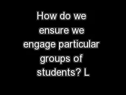 How do we ensure we engage particular groups of students? L