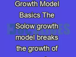 Chapters  and   Solow Growth Model Basics The Solow growth model breaks the growth of