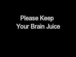 Please Keep Your Brain Juice