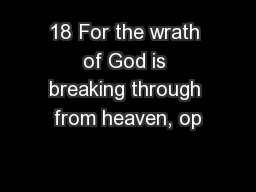 18 For the wrath of God is breaking through from heaven, op