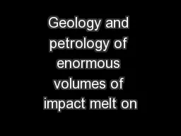 Geology and petrology of enormous volumes of impact melt on