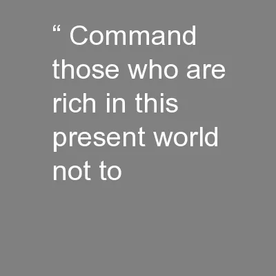 “ Command those who are rich in this present world not to