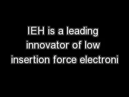 IEH is a leading innovator of low insertion force electroni