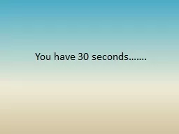 You have 30 seconds…….