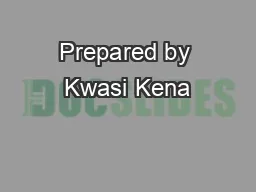 Prepared by Kwasi Kena
