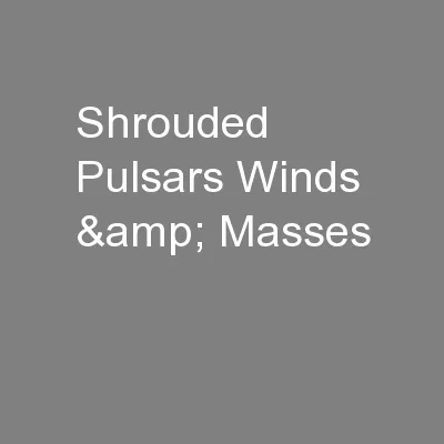 Shrouded Pulsars Winds & Masses