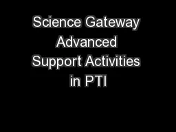Science Gateway Advanced Support Activities in PTI