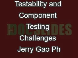 Component Testability and Component Testing Challenges Jerry Gao Ph