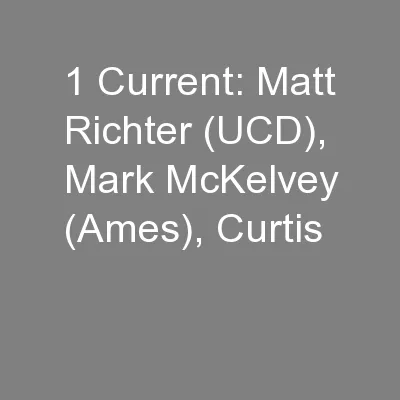 1 Current: Matt Richter (UCD), Mark McKelvey (Ames), Curtis