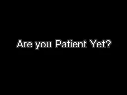 Are you Patient Yet?