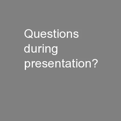 Questions during presentation?