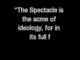 “The Spectacle is the acme of ideology, for in its full f