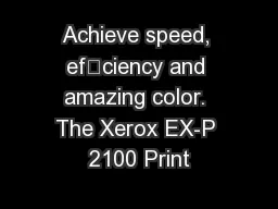 Achieve speed, efciency and amazing color. The Xerox EX-P 2100 Print