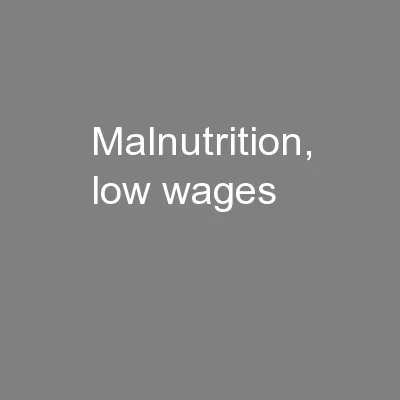 Malnutrition, low wages