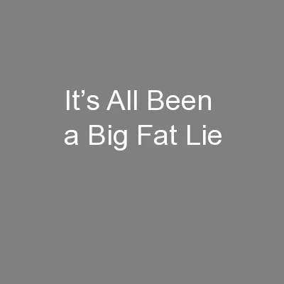 It’s All Been a Big Fat Lie