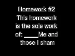 Homework #2 This homework is the sole work of: ____Me and those I sham