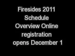 Firesides 2011 Schedule Overview Online registration opens December 1