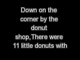 Down on the corner by the donut shop,There were 11 little donuts with