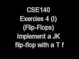 CSE140 Exercies 4 (I) (Flip-Flops) Implement a JK flip-flop with a T f