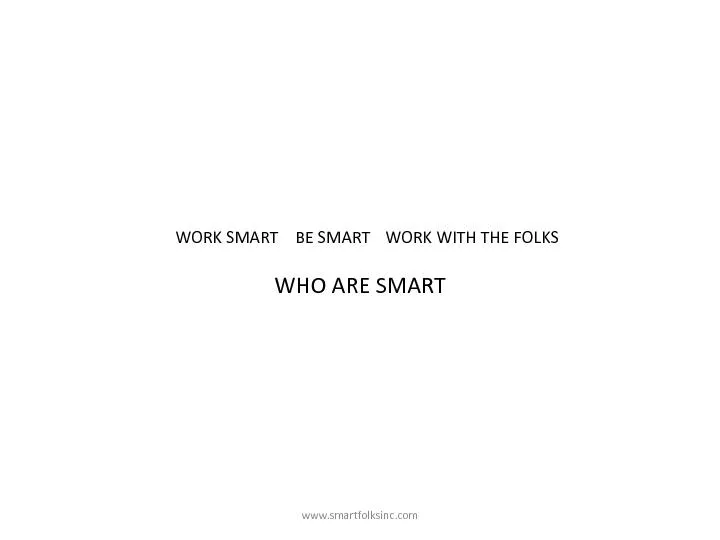 BE SMART��www.smartfolksinc.comWHO ARE SMARTWORK SMARTWORK WITH THE FO