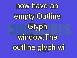 You should now have an empty Outline Glyph window:The outline glyph wi