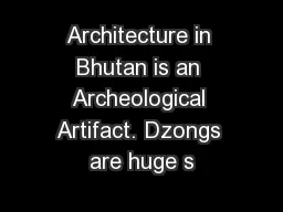 Architecture in Bhutan is an Archeological Artifact. Dzongs are huge s