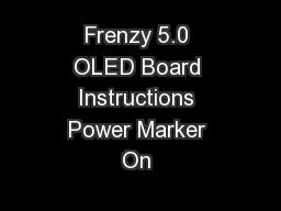 Frenzy 5.0 OLED Board Instructions Power Marker On � Press and hold po