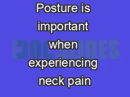 Posture Posture is important when experiencing neck pain