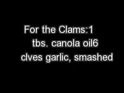 For the Clams:1     tbs. canola oil6    clves garlic, smashed