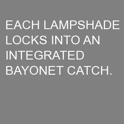 EACH LAMPSHADE LOCKS INTO AN INTEGRATED BAYONET CATCH.