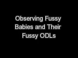 Observing Fussy Babies and Their Fussy ODLs