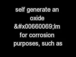 self generate an oxide �lm for corrosion purposes, such as