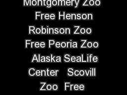 Free Birmingham Zoo  Free Cosley Zoo  Free Montgomery Zoo  Free Henson Robinson Zoo  Free Peoria Zoo   Alaska SeaLife Center   Scovill Zoo  Free Lincoln Park Zoo   The Phoenix Zoo  Free Miller Park Z