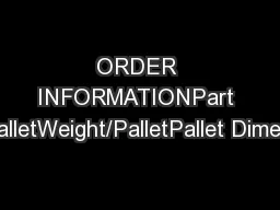 ORDER INFORMATIONPart No.Bags/PalletWeight/PalletPallet Dimensions*Wei