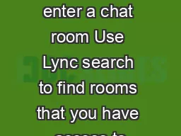 Find and enter a chat room Use Lync search to find rooms that you have access to