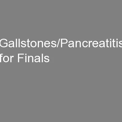 Gallstones/Pancreatitis for Finals