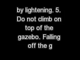 by lightening. 5. Do not climb on top of the gazebo. Falling off the g